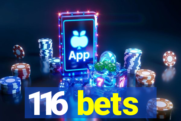 116 bets